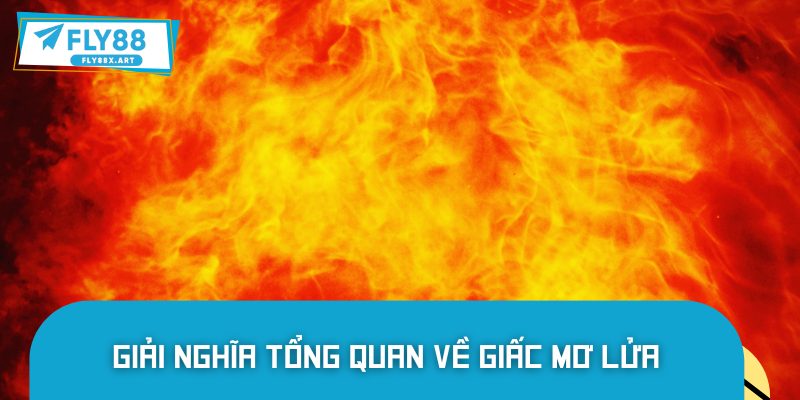 Giải nghĩa về việc nằm mơ thấy lửa