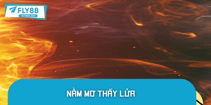 Nằm Mơ Thấy Lửa FLY88 - Giải Mã Điềm Báo Từ Giấc Mơ Lửa