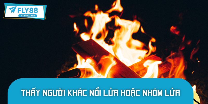 Nằm mơ thấy lửa do người khác nhóm lên