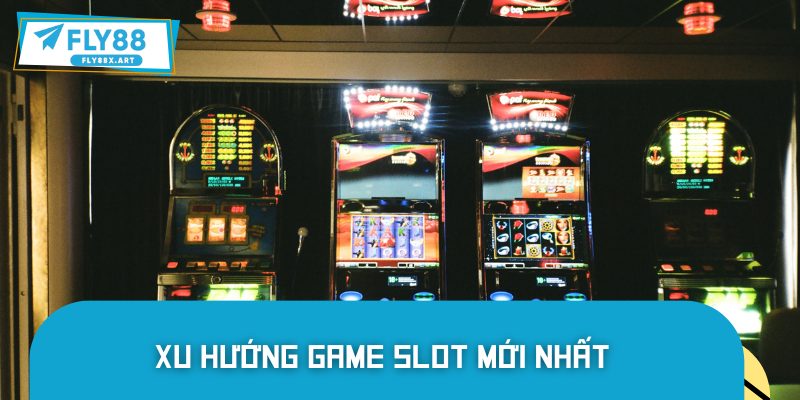 Xu Hướng Game Slot Mới Nhất FLY88 Dẫn Đầu Thị Trường 2025