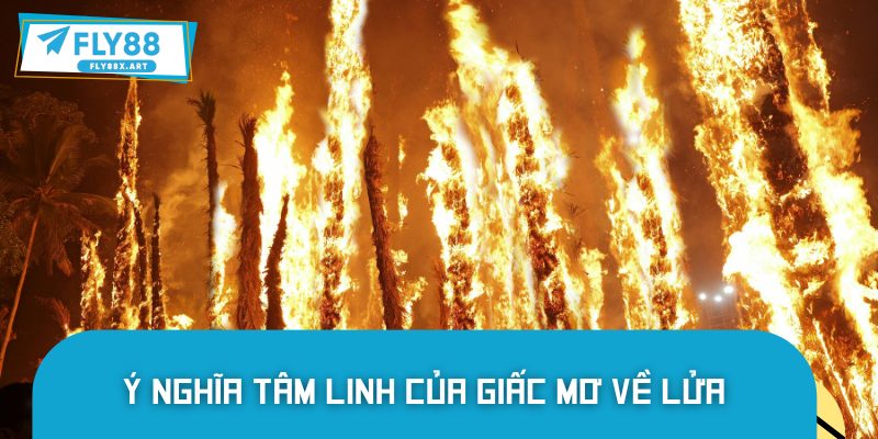 Ý nghĩa sâu sắc của giấc mơ về lửa
